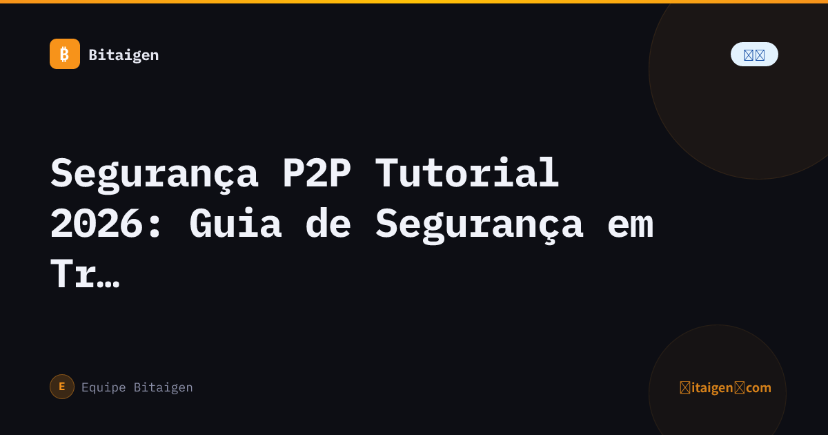 Segurança P2P Tutorial 2026: Guia de Segurança em Trading P2P
